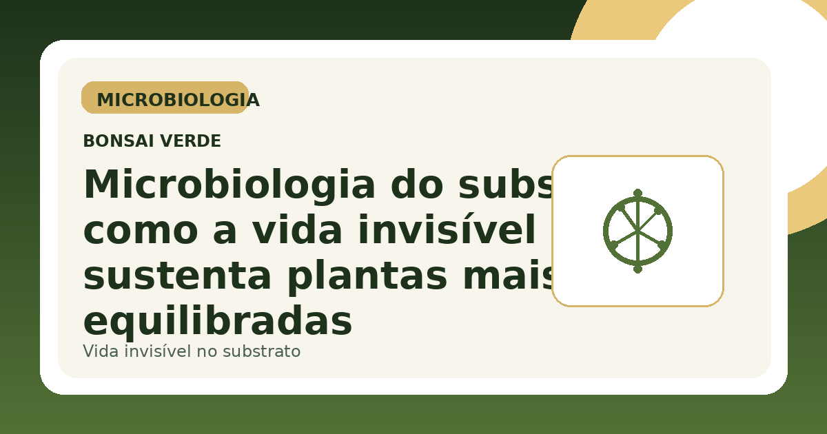 Microbiologia do substrato: como a vida invisível sustenta plantas mais equilibradas
