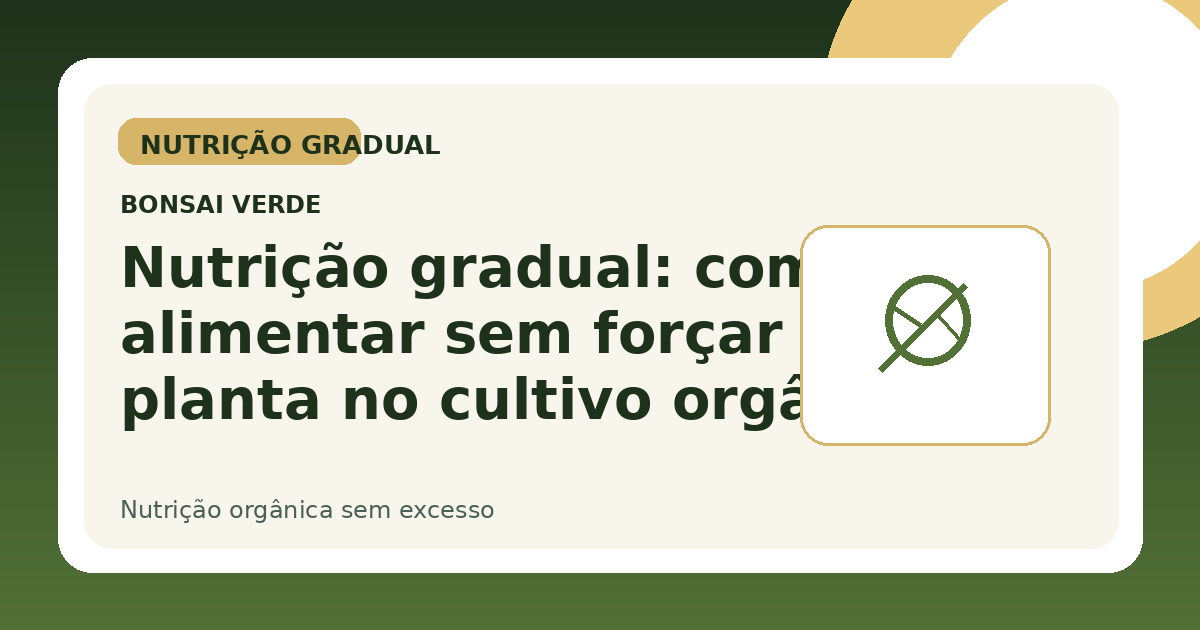Nutrição gradual: como alimentar sem forçar a planta no cultivo orgânico